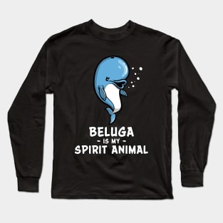 Beluga Whale Is My Spirit Animal Funny Kawaii Long Sleeve T-Shirt